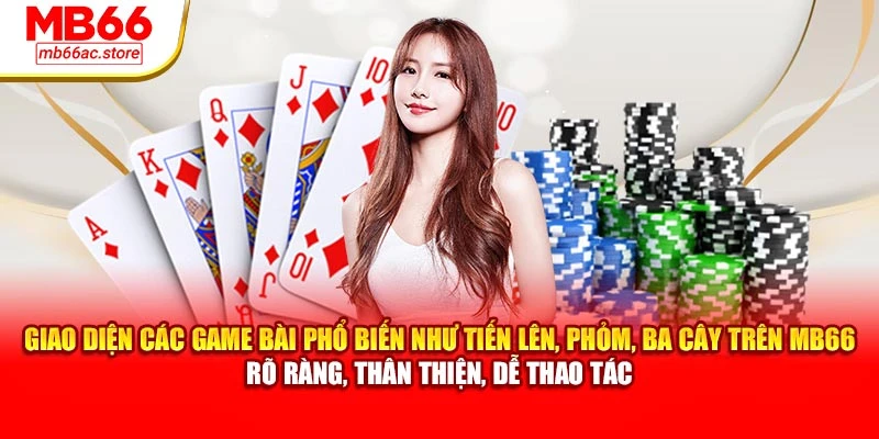 Giao diện các game bài phổ biến như tiến lên, phỏm, ba cây trên MB66 – rõ ràng, thân thiện, dễ thao tác