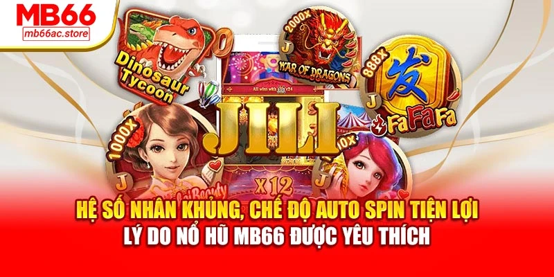 Hệ số nhân khủng, chế độ auto spin tiện lợi – lý do nổ hũ MB66 được yêu thích