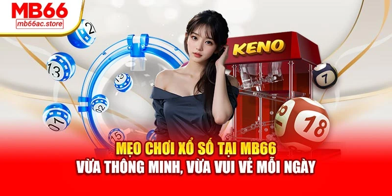 Mẹo chơi xổ số tại MB66 – vừa thông minh, vừa vui vẻ mỗi ngày