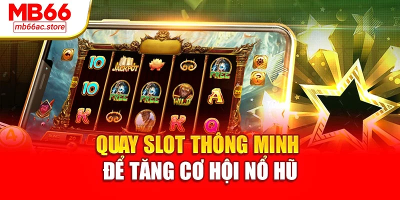 Nổ Hũ Cực Lớn – Cơ Hội Đổi Đời Siêu Tốc Tại Nhà Cái Mb66 3 Quay slot thông minh để tăng cơ hội nổ hũ