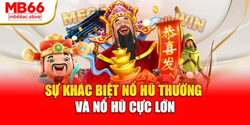 Nổ Hũ Cực Lớn – Cơ Hội Đổi Đời Siêu Tốc Tại Nhà Cái Mb66 2 Sự khác biệt nổ hũ thường và nổ hũ cực lớn