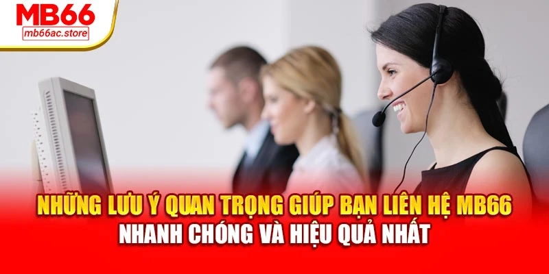 Những lưu ý quan trọng giúp bạn liên hệ MB66 nhanh chóng và hiệu quả nhất