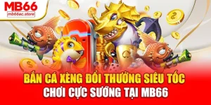 Bắn Cá Xèng Đổi Thưởng Siêu Tốc Chơi Cực Sướng Tại Mb66