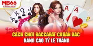 Cách Chơi Baccarat Chuẩn Xác Nâng Cao Tỷ Lệ Thắng