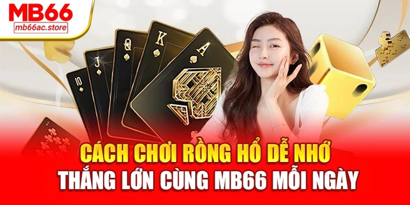 Cách Chơi Rồng Hổ Dễ Nhớ – Thắng Lớn Cùng Mb66 Mỗi Ngày 1 Cách Chơi Rồng Hổ Dễ Nhớ – Thắng Lớn Cùng Mb66 Mỗi Ngày