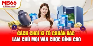 Cách Chơi Xì Tố Chuẩn Xác Làm Chủ Mọi Ván Cược Đỉnh Cao