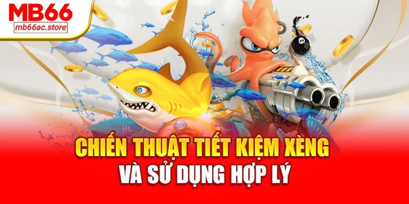 Bắn Cá Xèng Đổi Thưởng Siêu Tốc Chơi Cực Sướng Tại Mb66 4 Chiến thuật tiết kiệm xèng và sử dụng hợp lý