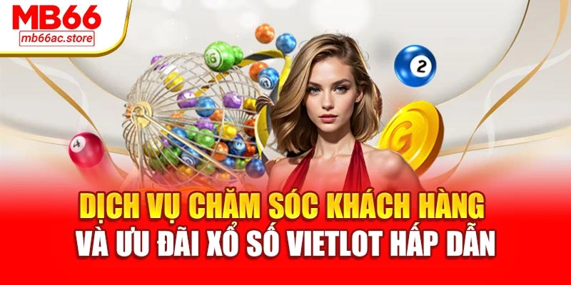 Xổ Số Vietlot – Mở Cánh Cửa May Mắn Cùng Mb66 Hôm Nay 4 Dịch vụ chăm sóc khách hàng và ưu đãi xổ số Vietlot hấp dẫn