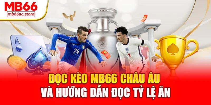 Đọc Kèo Mb66 Chuẩn Xác – Bí Kíp Làm Chủ Mọi Trận Đấu 2 Đọc kèo MB66 châu Âu và hướng dẫn đọc tỷ lệ ăn