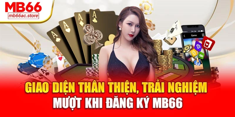 Đăng Ký Mb66 – Mở Khóa Thế Giới Cá Cược Không Giới Hạn 2 Giao diện thân thiện, trải nghiệm mượt khi đăng ký MB66