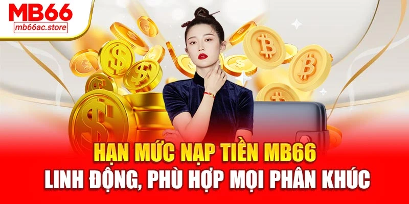 Nạp Tiền Mb66 Siêu Tốc – Trải Nghiệm Cược Liền Mạch 2 Hạn mức nạp tiền MB66 linh động, phù hợp mọi phân khúc