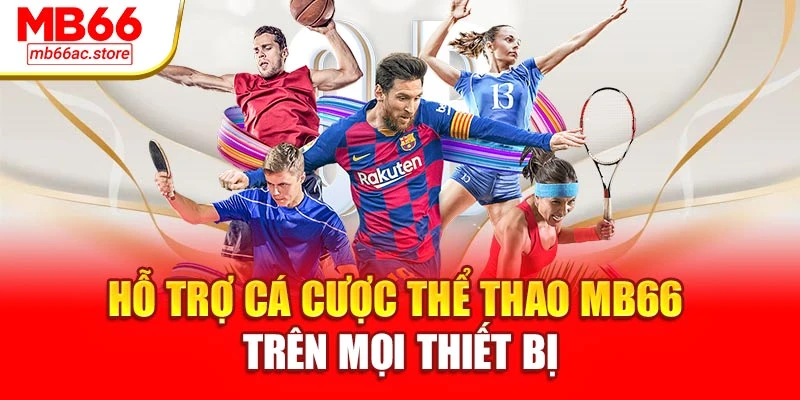 Cá Cược Thể Thao Mb66 – Thắng Lớn Không Chỉ Là May Mắn 3 Hỗ trợ cá cược thể thao MB66 trên mọi thiết bị