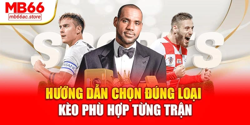 Cá Cược Thể Thao Mb66 – Thắng Lớn Không Chỉ Là May Mắn 4 Hướng dẫn chọn đúng loại kèo phù hợp từng trận