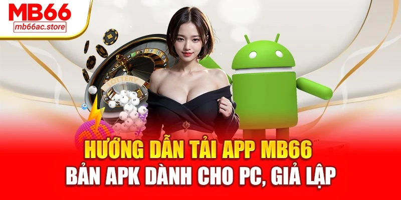Tải App Mb66 – Lựa Chọn Thông Minh Và Cược Tiện Lợi 3 Hướng dẫn tải app MB66 bản APK dành cho PC, giả lập