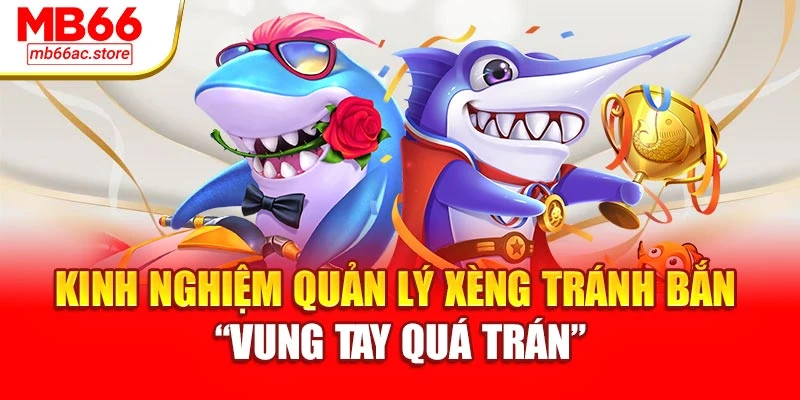 Bắn Cá Thần Tài Rinh Quà Liền Tay Đổi Thưởng Cực Phê 4 Kinh nghiệm quản lý xèng tránh bắn “vung tay quá trán”