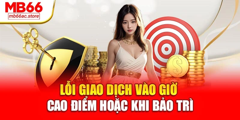 Rút Tiền Mb66 Nhanh Tốc Độ Chớp Mắt – Thắng Nhận Ngay 4 Lỗi giao dịch vào giờ cao điểm hoặc khi bảo trì