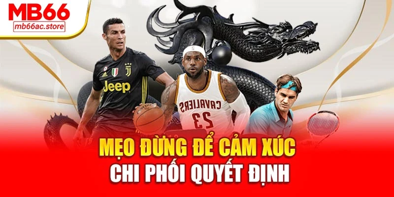 Cách Chơi Kèo Thể Thao Mb66 – Bí Kíp Thắng Từ Cược Nhỏ 4 Mẹo đừng để cảm xúc chi phối quyết định