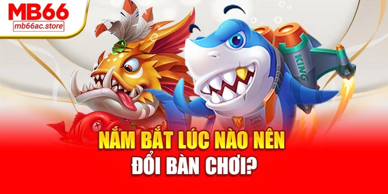 Bắn Cá Xu Cực Đã, Săn Quà Liền Tay Tại Thiên Đường Mb66 4 Nắm bắt lúc nào nên đổi bàn chơi?