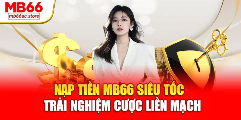Nạp Tiền Mb66 Siêu Tốc – Trải Nghiệm Cược Liền Mạch 1 Nạp Tiền Mb66 Siêu Tốc – Trải Nghiệm Cược Liền Mạch
