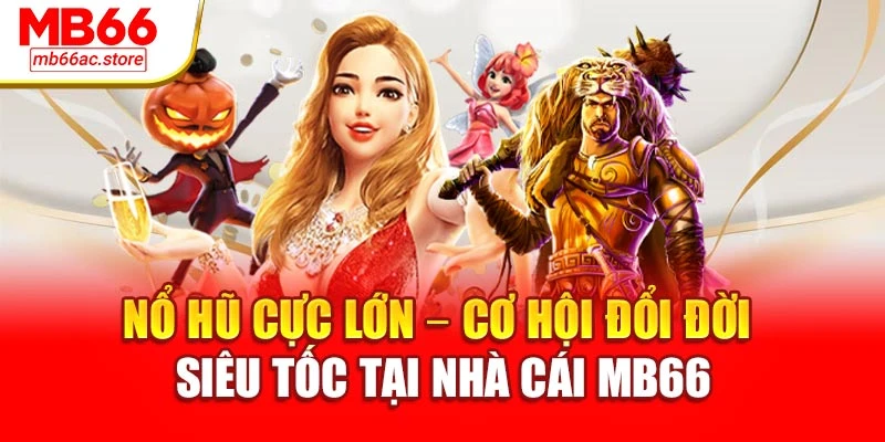 Nổ Hũ Cực Lớn – Cơ Hội Đổi Đời Siêu Tốc Tại Nhà Cái Mb66 1 Nổ Hũ Cực Lớn – Cơ Hội Đổi Đời Siêu Tốc Tại Nhà Cái Mb66