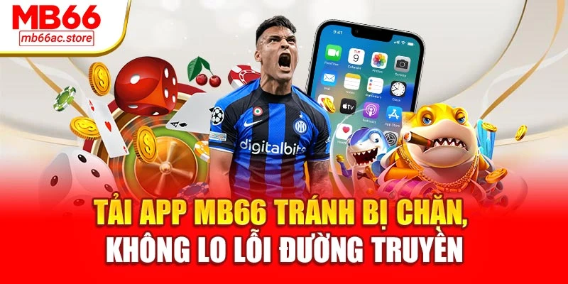 Tải App Mb66 – Lựa Chọn Thông Minh Và Cược Tiện Lợi 2 Tải app MB66 tránh bị chặn, không lo lỗi đường truyền