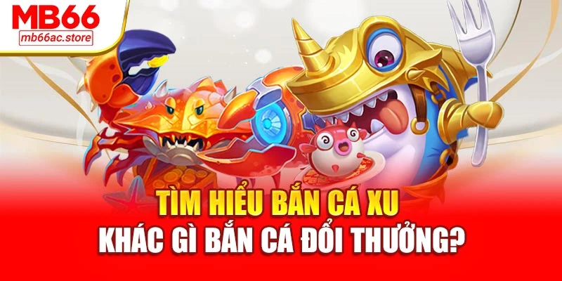 Bắn Cá Xu Cực Đã, Săn Quà Liền Tay Tại Thiên Đường Mb66 2 Tìm hiểu Bắn cá xu khác gì bắn cá đổi thưởng?