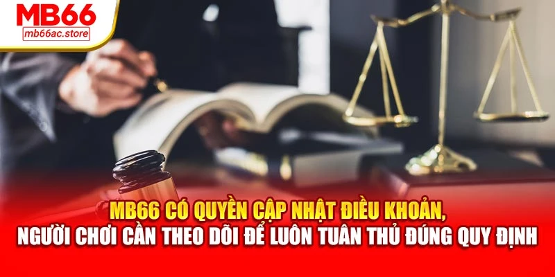 Điều khoản sử dụng 3 MB66 có quyền cập nhật điều khoản, người chơi cần theo dõi để luôn tuân thủ đúng quy định