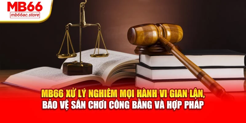Điều khoản sử dụng 2 MB66 xử lý nghiêm mọi hành vi gian lận, bảo vệ sân chơi công bằng và hợp pháp