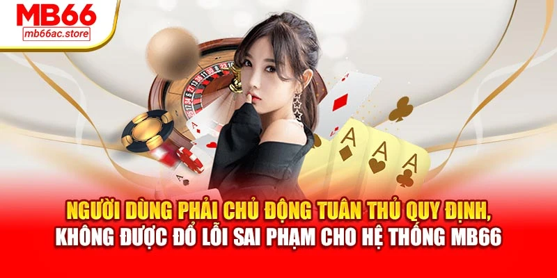 Miễn Trừ Trách Nhiệm MB66 Giới Hạn Pháp Lý, Điều Khoản 2 Người dùng phải chủ động tuân thủ quy định, không được đổ lỗi sai phạm cho hệ thống MB66