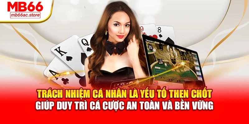 Chơi có trách nhiệm 3 Trách nhiệm cá nhân là yếu tố then chốt giúp duy trì cá cược an toàn và bền vững